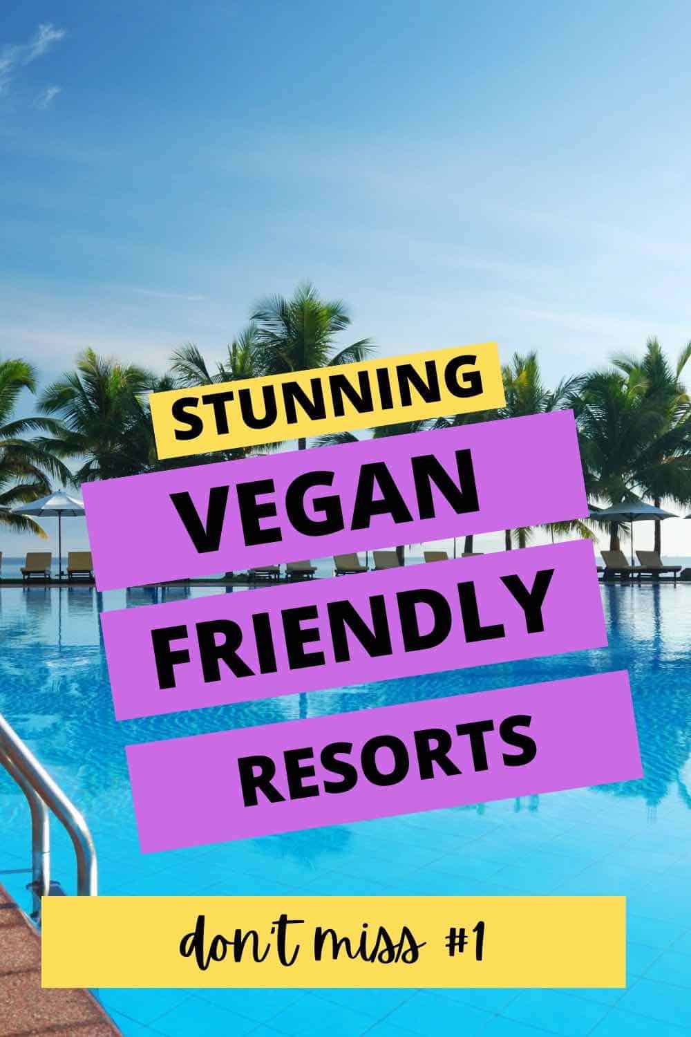 Pinterest image showing pool at a resort surrounded by palm trees with text that needs "stunning vegan friendly resorts: don't miss number 1"